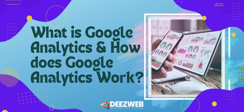 What is Google Analytics and How does Google Analytics Work?